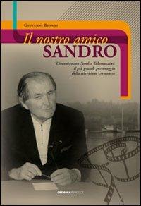 Il nostro amico Sandro. L'incontro con Sandro Talamazzini. Il più grande personaggio della televisione cremonese - Giovanni Biondi - copertina