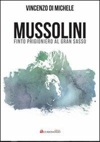 Mussolini finto progioniero al Gran Sasso - Vincenzo Di Michele - copertina