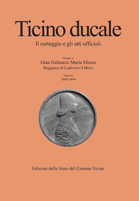 Ticino ducale. Il carteggio e gli atti ufficiali. Vol. 4/3: Gian Galeazzo Maria Sforza. Reggenza di Ludovico il Moro (1490-1494) - copertina
