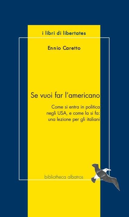 Se vuoi far l'americano. Come si entra in politica negli Usa e come la si fa: una lezione per gli italiani - Ennio Caretto - copertina