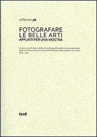 Fotografare le belle arti. Appunti per una mostra. Catalogo della mostra (Roma, 10 maggio-28 giugno 2013). Ediz. illustrata - copertina