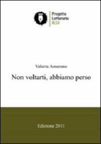 Non voltarti abbiamo perso - Valeria Amerano - copertina