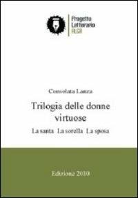 Trilogia delle donne virtuose. La santa-La sorella-La sposa - Consolata Lanza - copertina