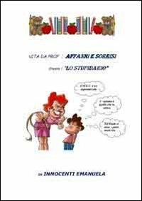 Vita da prof. affanni e sorrisi. Ovvero: lo stupidario - Emanuela Innocenti - copertina