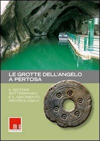 Le grotte dell'angelo a Pertosa. Il sistema sotterraneo e il giacimento archeologico - Felice Larocca - copertina