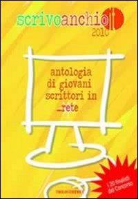 Scrivoanchio.it 2010. Antologia di giovani scrittori in... rete - copertina