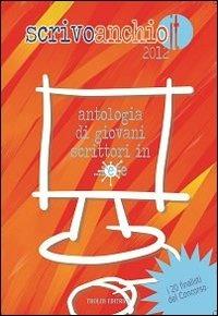 Scrivoanchio.it 2012. Antologia di giovani scrittori in... rete - copertina