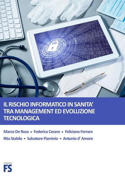 Il rischio informatico in sanità tra management ed evoluzione tecnologica - Marco De Rosa,Cecere Federica,Feliciano Ferraro - copertina