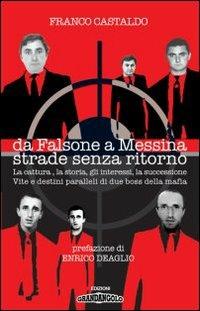 Da Falsone a Messina strade senza ritorno. La cattura, la storia, gli interessi, la succesione. Vite e destini paralleli di due boss della mafia - Franco Castaldo - copertina