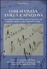 Così si viveva a Villa e Stazzona. Un esempio di «federalismo storico» in una piccola comunità valtellinese dei secoli XVII e XVIII - Luca Palestra - copertina