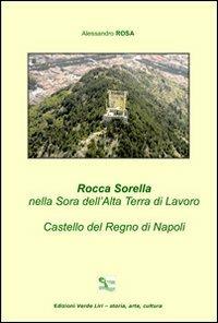 Rocca Sorella nella Sora dell'alta Terra di Lavoro. Castello del regno di Napoli - Alessandro Rosa - copertina