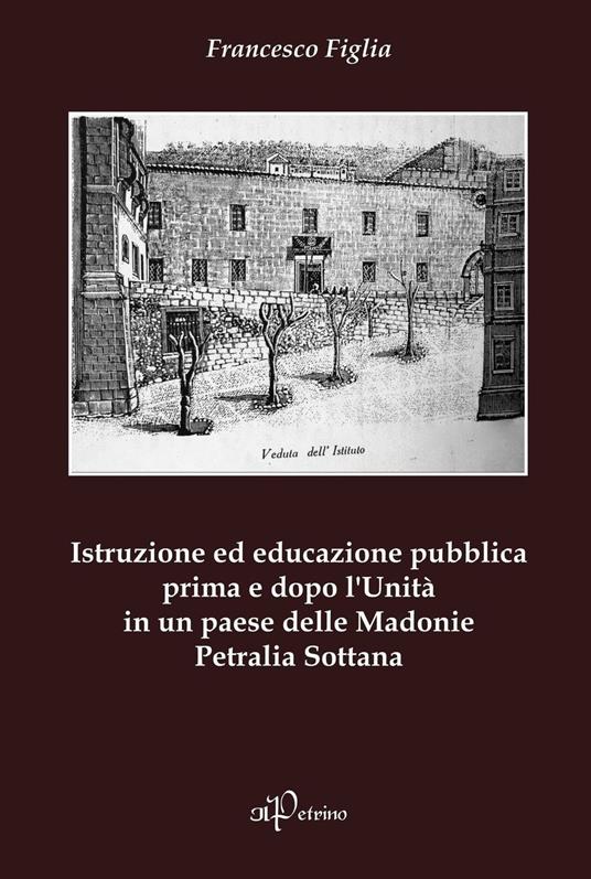 Istruzione ed educazione pubblica prima e dopo l'Unità in un paese delle Madonie Petralia Sottana - Francesco Figlia - copertina