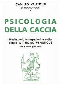Psicologia della caccia. Meditazioni, intropsezioni, e radioscopie su l'homo venaticus - Camillo Valentini - copertina