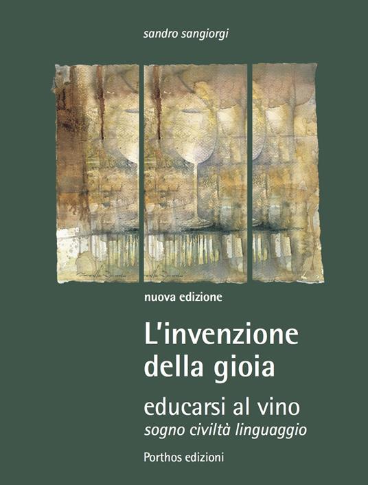 L'invenzione della gioia. Educarsi al vino. Sogno, civiltà, linguaggio - Sandro Sangiorgi - copertina