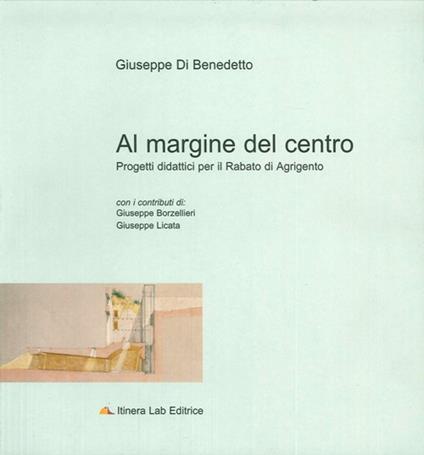 Al margine del centro. Progetti didattici per il Rabato di Agrigento - Giuseppe Di Benedetto - copertina