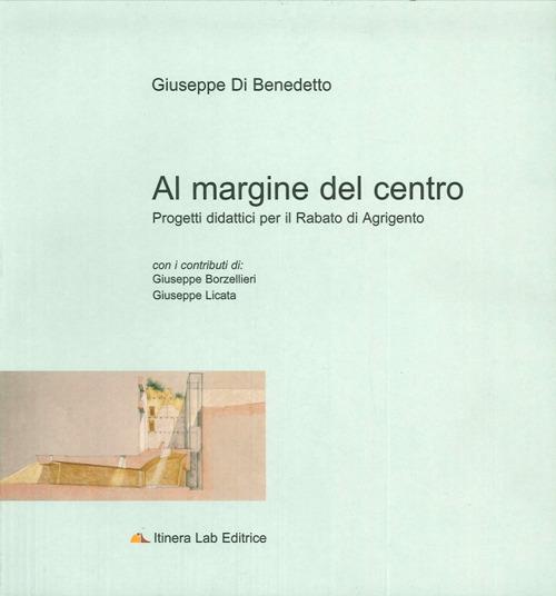 Al margine del centro. Progetti didattici per il Rabato di Agrigento - Giuseppe Di Benedetto - copertina