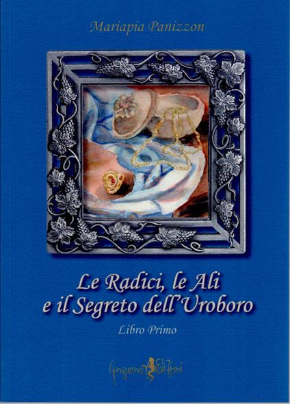 Le radici, le ali e il segreto dell'Uroboro. Libro terzo - Mariapia Panizzon - copertina