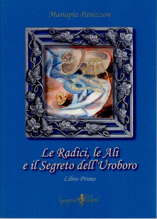 Le radici, le ali e il segreto dell'Uroboro. Libro terzo - Mariapia Panizzon - copertina