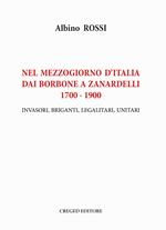 Nel Mezzogiorno d'Italia dai Borbone a Zanardelli 1700-1900. Invasori, briganti, legalitari, unitari