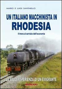Un italiano macchinista in Rhodesia. Il treno al servizio dell'economia - Mario Santinello,Luigi Santinello - copertina