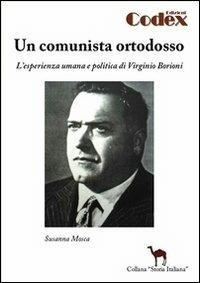 Un comunista ortodosso. L'esperienza umana e politica di Virginio Borioni - Susanna Mosca - copertina
