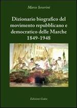 Dizionario biografico del movimento repubblicano e democratico delle Marche 1849-1948