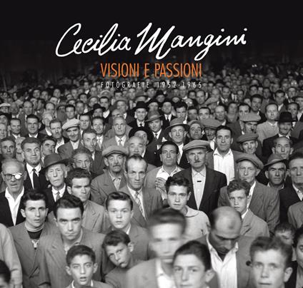 Cecilia Mangini. Visioni e passioni. fotografie 1952-1965 - copertina