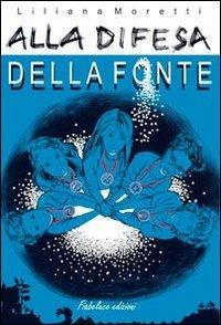 Alla difesa della fonte - Liliana Moretti - copertina