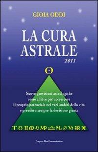 La cura astrale. Nuove previsioni astrologiche come chiave per accrescere il proprio potenziale nei vari ambiti della vita e prendere sempre la decisione giusta - Gioia Oddi - copertina