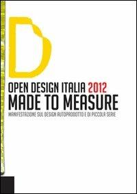 Open design Italia 2012. Made to measure. Manifestazione sul design autoprodotto e di piccola serie. Ediz. bilingue - copertina
