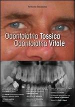Odontoiatria tossica. Odontoiatria vitale. I danni dell'odontoiatria e le soluzioni. Per pazienti, dentisti e medici
