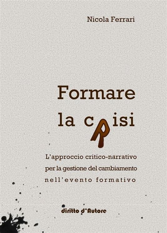 Formare la crisi. L'approccio critico-narrativo per la gestione del cambiamento nell'evento formativo - Nicola Ferrari - copertina