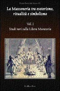 La massoneria tra esoterismo, ritualità e simbolismo. Vol. 1: Studi vari sulla Libera Muratoria. - Paolo M. Siano - copertina