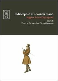 Il discepolo di seconda mano. Saggi su Soren Kierkegaard - Roberto Garaventa,Diego Giordano - copertina