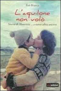 L'aquilone non volò. Storia di Maurizio... e tanto altro ancora - Toti Bianca - copertina
