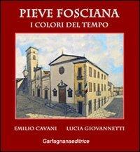 Pieve Fosciana. I colori del tempo - Lucia Giovannetti,Emilio Cavani - copertina