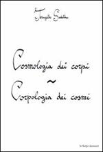 Cosmologia dei corpi. Corpologia dei cosmi. Raccolta di scritti
