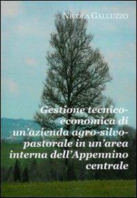 Gestione tecnico-economica di un'azienda agro-silvo-pastorale in un'area interna dell'Appennino centrale - Nicola Galluzzo - copertina