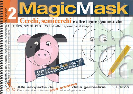 MagicMask. Ediz. a colori. Ediz. a spirale. Vol. 2: Cerchi, semicerchi e altre figure geometriche-Circles, semi-circles and other geometrical shapes - copertina