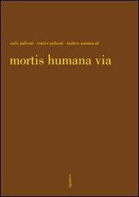 Mortis humana via. Ediz. illustrata - Carlo Pulsoni,Enrico Pulsoni,Matteo Sommacal - copertina
