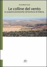 Le colline del vento. Le scoperte preistoriche nel territorio di Ordona - Anna Maria Tunzi - copertina