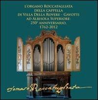 L' organo Roccatagliata della cappella di villa Della Rovere-Gavotti ad Albisola superiore. 250° anniversario, 1762-2012 - copertina