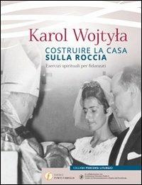 Costruire la casa sulla roccia. Esercizi spirituali per fidanzati - Giovanni Paolo II - copertina