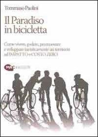 Il paradiso in bicicletta. Come vivere, godere, promuovere e sviluppare turisticamente un territorio ad impatto e costo zero - Tommaso Paolini - copertina