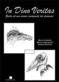 In dino veritas. Guida ad una visione consapevole dei dinosauri - Marco Castiello,Marco Lampugnani,Stefano Broccoli - copertina