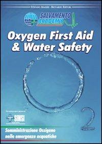 Oxygen first aid & water safety. Somministrazione ossigeno nelle emergenze acquatiche - Stefano Mazzei,Riccardo Ristori - copertina
