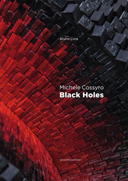 Michele Cossyro. Black holes. Catalogo della mostra (Roma, 2 marzo-24 marzo 2016). Ediz. italiana e inglese - Bruno Corà - copertina