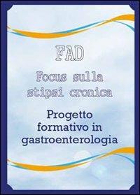 Focus sulla stipsi cronica. Progetto formativo in gastroenterologia - Emmanuel Anton - copertina