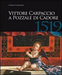 Vittore Carpaccio a Pozzale di Cadore, 1519. Le ultime opere per Venezia, Istria e Cadore. Ediz. illustrata - Giorgio Fossaluzza - copertina