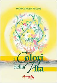 I colori della vita - M. Grazia Flebus - copertina